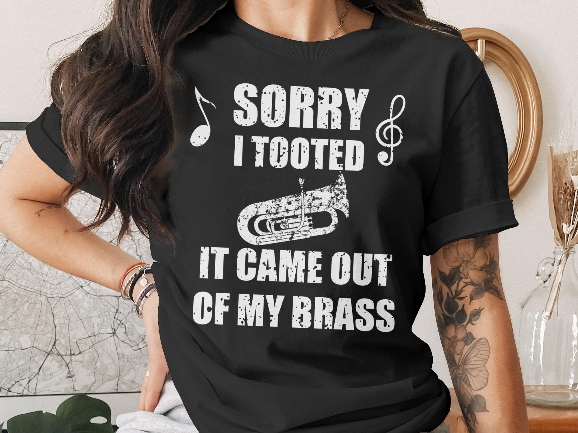 Black t-shirt with "Sorry I Tooted, It Came Out Of My Brass" and tuba graphic.