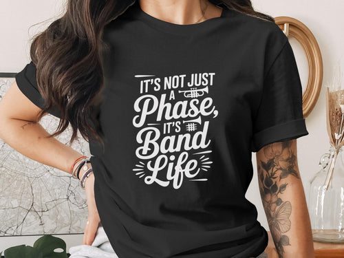 Black t-shirt with white text reading "It's not just a phase, it's band life."